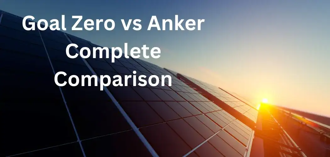 Goal Zero vs Anker | A Comprehensive Comparison